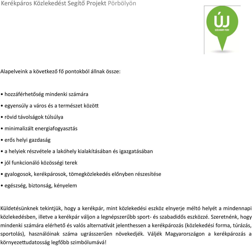Küldetésünknek tekintjük, hogy a kerékpár, mint közlekedési eszköz elnyerje méltó helyét a mindennapi közlekedésben, illetve a kerékpár váljon a legnépszerűbb sport- és szabadidős eszközzé.