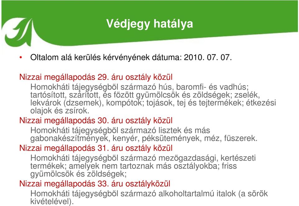 tejtermékek; étkezési olajok és zsírok. Nizzai megállapodás 30. áru osztály közül Homokháti tájegységből származó lisztek és más gabonakészítmények, kenyér, péksütemények, méz, fűszerek.