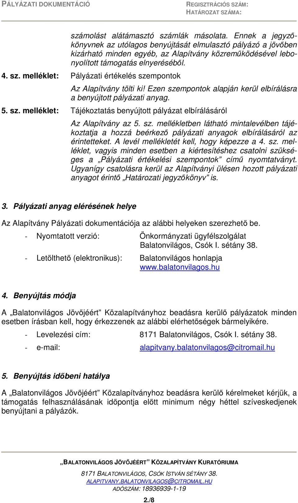 melléklet: Pályázati értékelés szempontok Az Alapítvány tölti ki! Ezen szempontok alapján kerül elbírálásra a benyújtott pályázati anyag. 5. sz. melléklet: Tájékoztatás benyújtott pályázat elbírálásáról Az Alapítvány az 5.