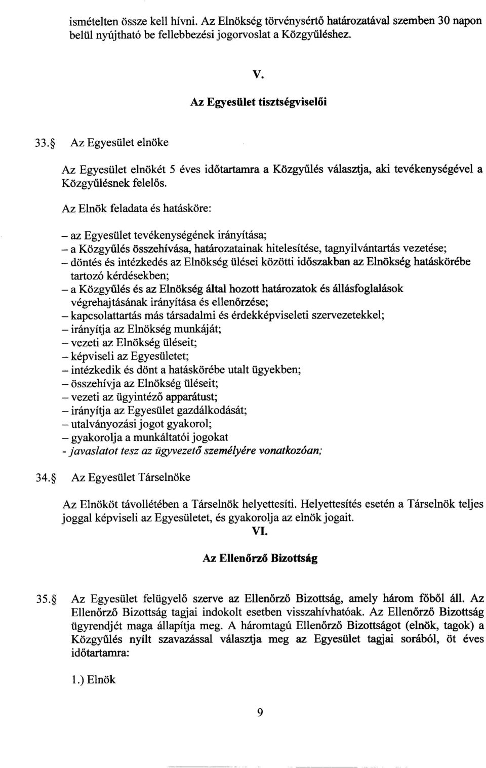 - az EgyesUlet tevekenysegenek ininyitasa; - a KozgyiiIes osszehivasa, hatarozatainak hite1esitese, tagnyilvantartas vezetese; - dontes es intezkedes az Elnokseg Ulesei kozotti idoszakban az Elnokseg