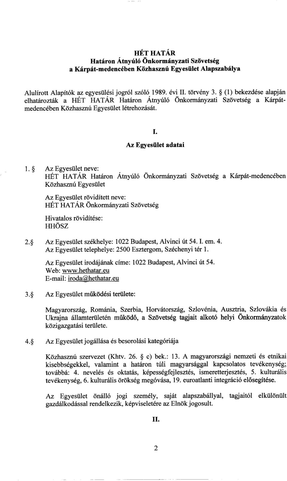 Az Egyesiilet neve: HET HATAR Hataron Atnytil6 Onkormanyzati Szovetseg a Karpat-medenceben Kozhasznti Egyesiilet Az Egyesiilet roviditett neve: HET HAT AR Onkormanyzati Szovetseg Hivatalos