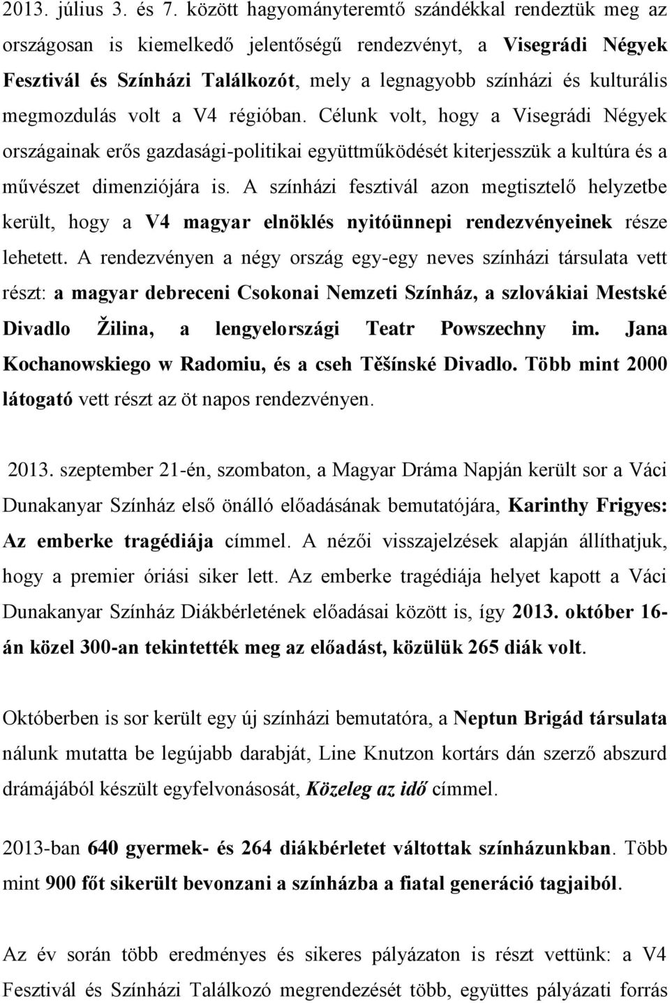 megmozdulás volt a V4 régióban. Célunk volt, hogy a Visegrádi Négyek országainak erős gazdasági-politikai együttműködését kiterjesszük a kultúra és a művészet dimenziójára is.