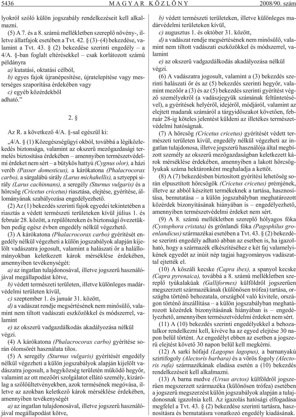 -ban fog lalt el té ré sek kel csak kor lá to zott szá mú pél dány ra a) ku ta tá si, ok ta tá si cél ból, b) egyes fa jok új ra né pe sí té se, új ra te le pí té se vagy mes - ter sé ges sza po rí