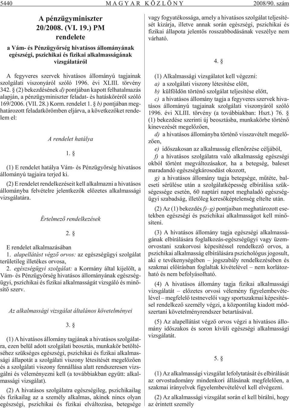 vi szo nyá ról szóló 1996. évi XLIII. tör vény 342. (2) be kez dé sé nek d) pont já ban ka pott fel ha tal ma zás alap ján, a pénz ügy mi nisz ter fel adat- és ha tás kö ré rõl szóló 169/2006. (VII.