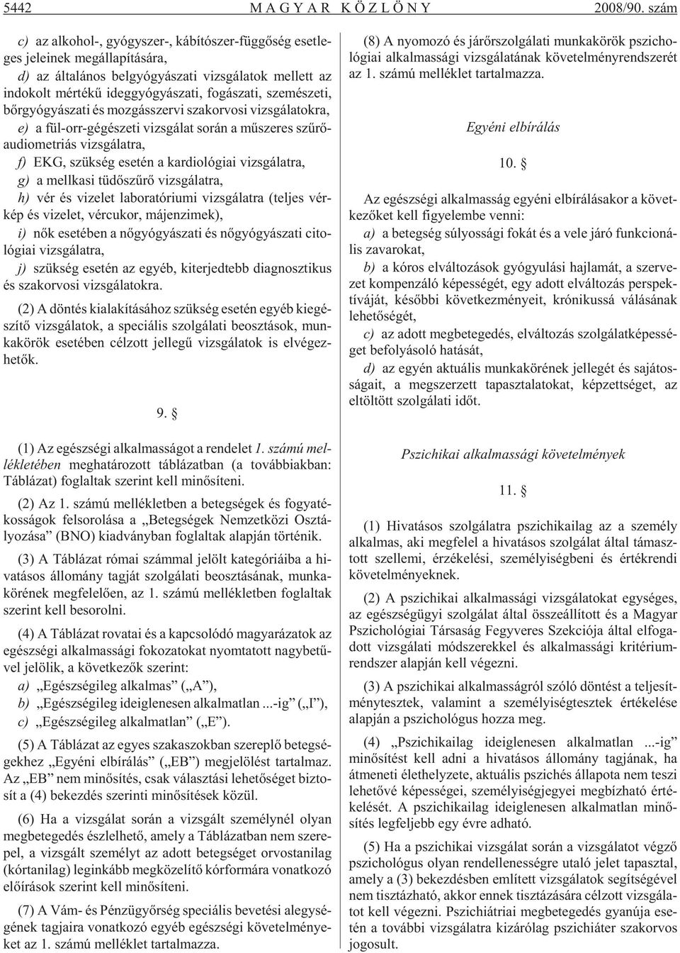 ideg gyó gyá sza ti, fo gá sza ti, sze mé sze ti, bõr gyó gyá sza ti és moz gás szer vi szak or vo si vizs gá la tok ra, e) a fül-orr-gé gé sze ti vizs gá lat so rán a mû sze res szû rõ - au dio met