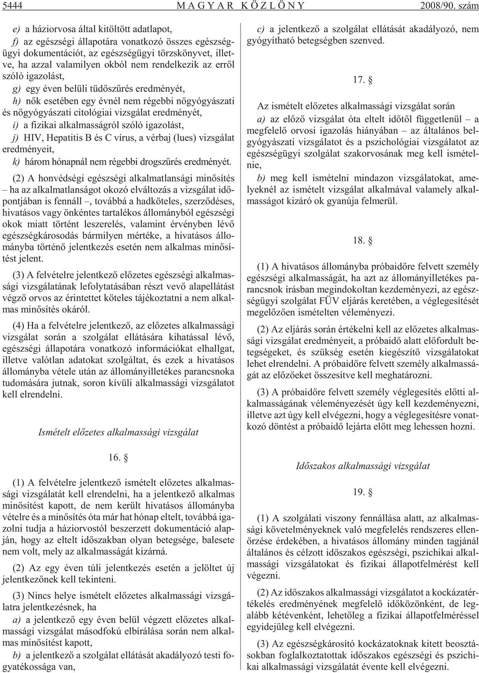 zal va la mi lyen ok ból nem ren del ke zik az er rõl szóló iga zo lást, g) egy éven be lü li tü dõ szû rés ered mé nyét, h) nõk ese té ben egy év nél nem ré geb bi nõ gyó gyá sza ti és nõ gyó gyá