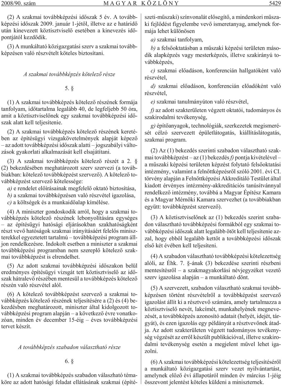 (3) A mun kál ta tó köz igaz ga tá si szerv a szak mai to vább - kép zé sen való rész vé telt kö te les biz to sí ta ni. A szak mai to vább kép zés kö te le zõ ré sze 5.