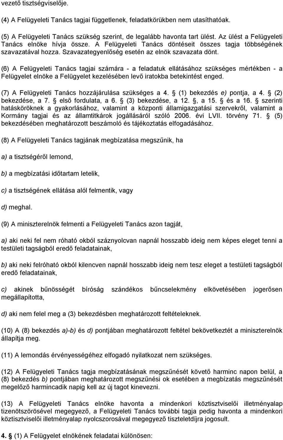 (6) A Felügyeleti Tanács tagjai számára - a feladatuk ellátásához szükséges mértékben - a Felügyelet elnöke a Felügyelet kezelésében levő iratokba betekintést enged.