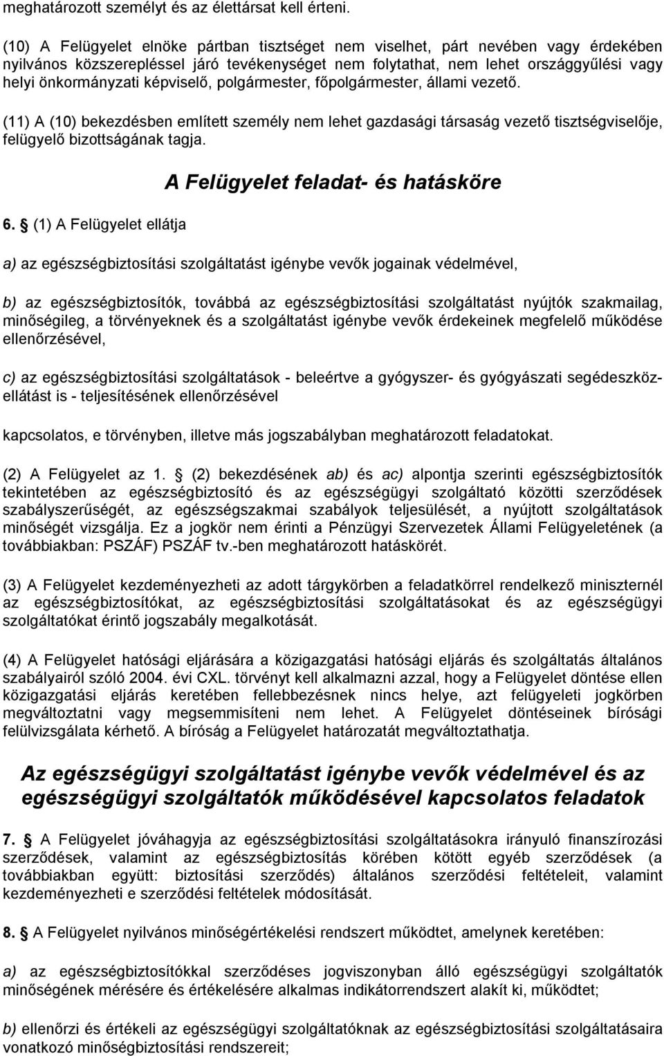 képviselő, polgármester, főpolgármester, állami vezető. (11) A (10) bekezdésben említett személy nem lehet gazdasági társaság vezető tisztségviselője, felügyelő bizottságának tagja. 6.