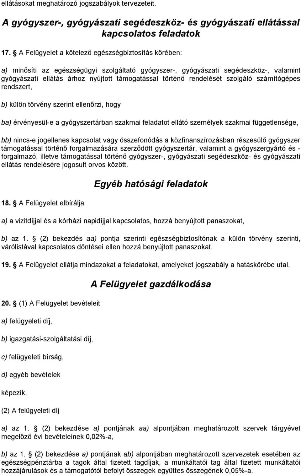 rendelését szolgáló számítógépes rendszert, b) külön törvény szerint ellenőrzi, hogy ba) érvényesül-e a gyógyszertárban szakmai feladatot ellátó személyek szakmai függetlensége, bb) nincs-e