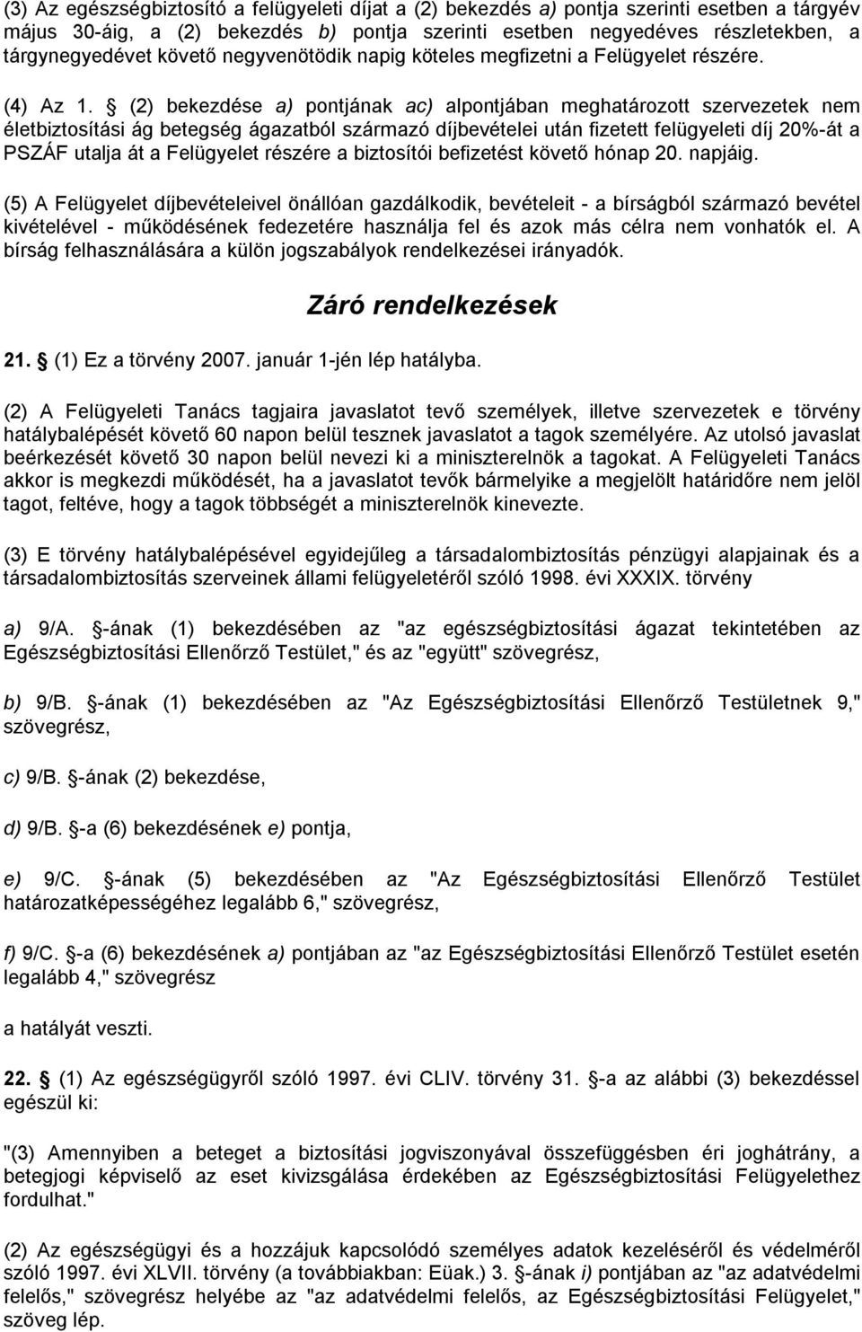 (2) bekezdése a) pontjának ac) alpontjában meghatározott szervezetek nem életbiztosítási ág betegség ágazatból származó díjbevételei után fizetett felügyeleti díj 20%-át a PSZÁF utalja át a