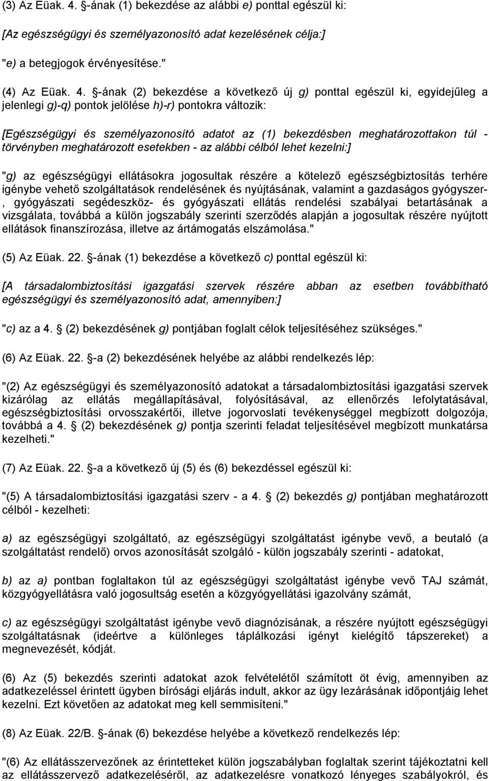 -ának (2) bekezdése a következő új g) ponttal egészül ki, egyidejűleg a jelenlegi g)-q) pontok jelölése h)-r) pontokra változik: [Egészségügyi és személyazonosító adatot az (1) bekezdésben
