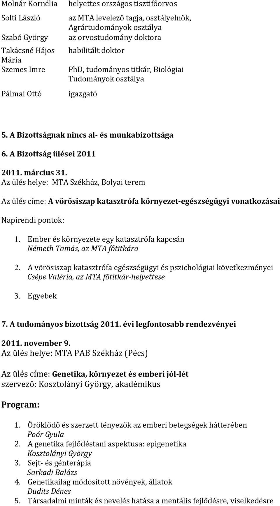 Az ülés helye: MTA Székház, Bolyai terem Az ülés címe: A vörösiszap katasztrófa környezet-egészségügyi vonatkozásai Napirendi pontok: 1.
