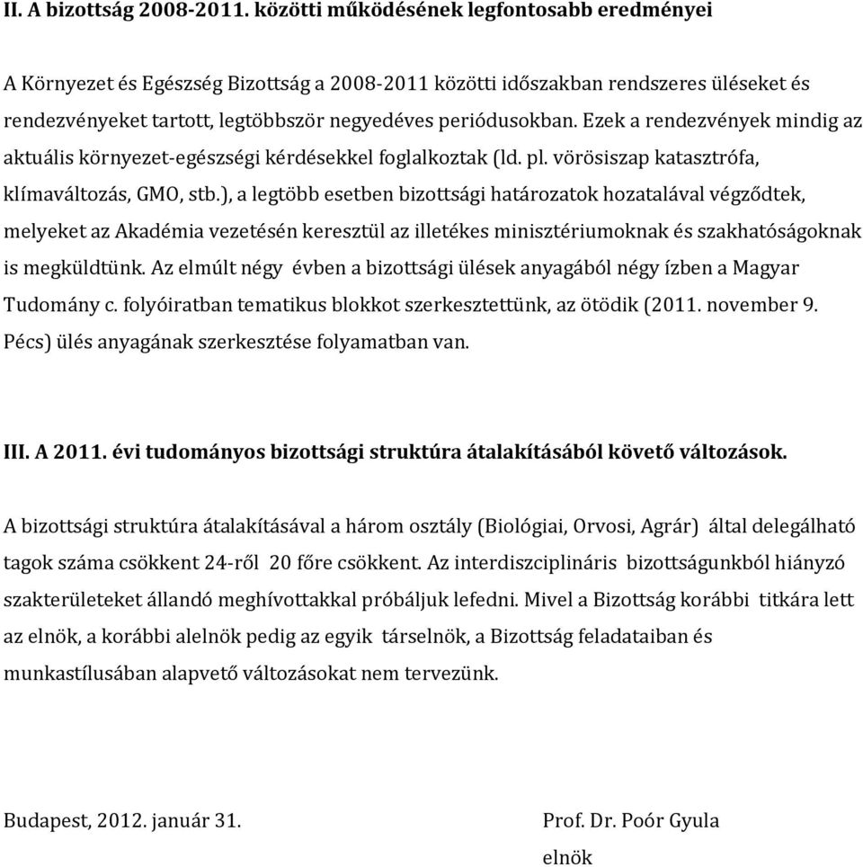 Ezek a rendezvények mindig az aktuális környezet-egészségi kérdésekkel foglalkoztak (ld. pl. vörösiszap katasztrófa, klímaváltozás, GMO, stb.