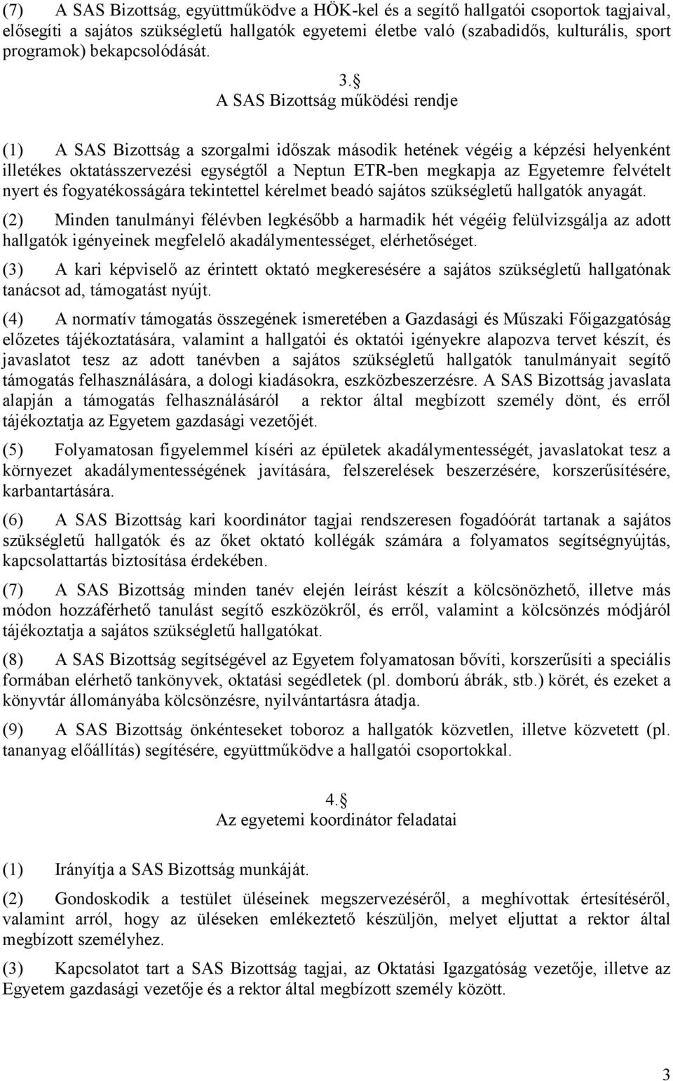A SAS Bizottság működési rendje (1) A SAS Bizottság a szorgalmi időszak második hetének végéig a képzési helyenként illetékes oktatásszervezési egységtől a Neptun ETR-ben megkapja az Egyetemre