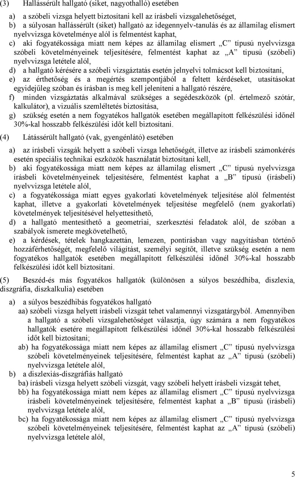 felmentést kaphat az A típusú (szóbeli) d) a hallgató kérésére a szóbeli vizsgáztatás esetén jelnyelvi tolmácsot kell biztosítani, e) az érthetőség és a megértés szempontjából a feltett kérdéseket,