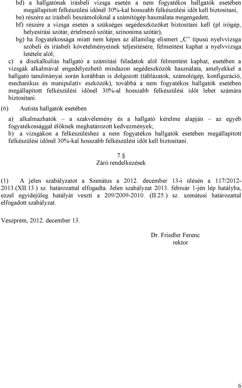 fogyatékossága miatt nem képes az államilag elismert C típusú nyelvvizsga szóbeli és írásbeli követelményeinek teljesítésére, felmentést kaphat a nyelvvizsga letétele alól; c) a diszkalkuliás