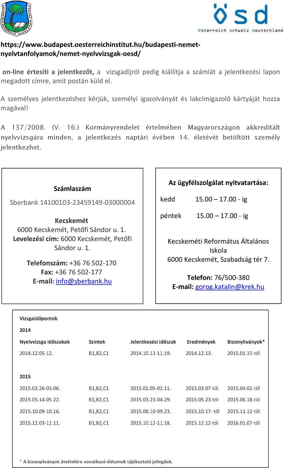 A személyes jelentkezéshez kérjük, személyi igazolványát és lakcímigazoló kártyáját hozza magával! A 137/2008. (V. 16.