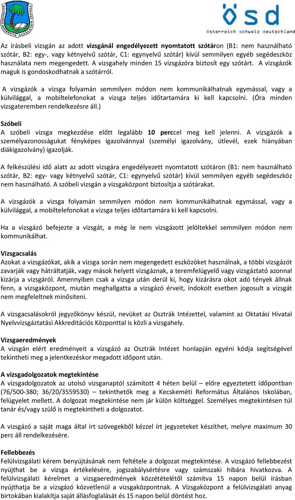 A vizsgázók a vizsga folyamán semmilyen módon nem kommunikálhatnak egymással, vagy a külvilággal, a mobiltelefonokat a vizsga teljes időtartamára ki kell kapcsolni.