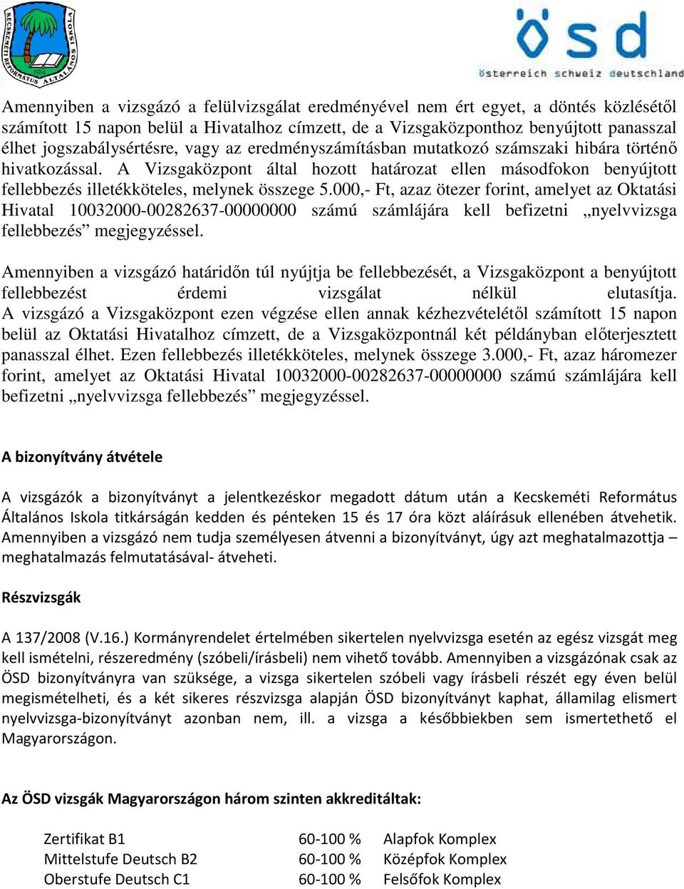 A Vizsgaközpont által hozott határozat ellen másodfokon benyújtott fellebbezés illetékköteles, melynek összege 5.