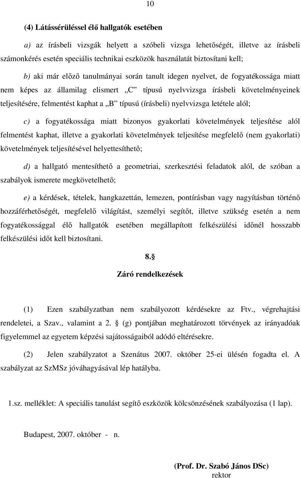 a B típusú (írásbeli) nyelvvizsga letétele alól; c) a fogyatékossága miatt bizonyos gyakorlati követelmények teljesítése alól felmentést kaphat, illetve a gyakorlati követelmények teljesítése