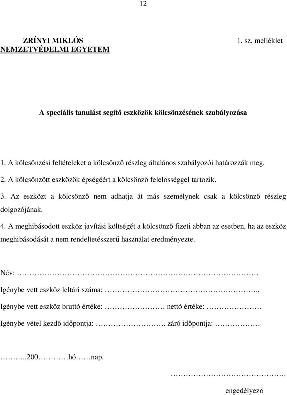 Az eszközt a kölcsönző nem adhatja át más személynek csak a kölcsönző részleg dolgozójának. 4.