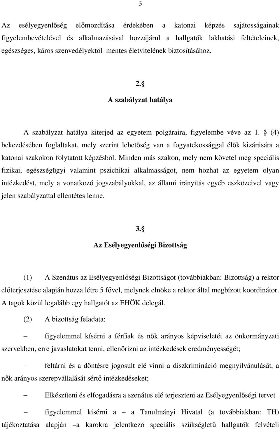 (4) bekezdésében foglaltakat, mely szerint lehetőség van a fogyatékossággal élők kizárására a katonai szakokon folytatott képzésből.