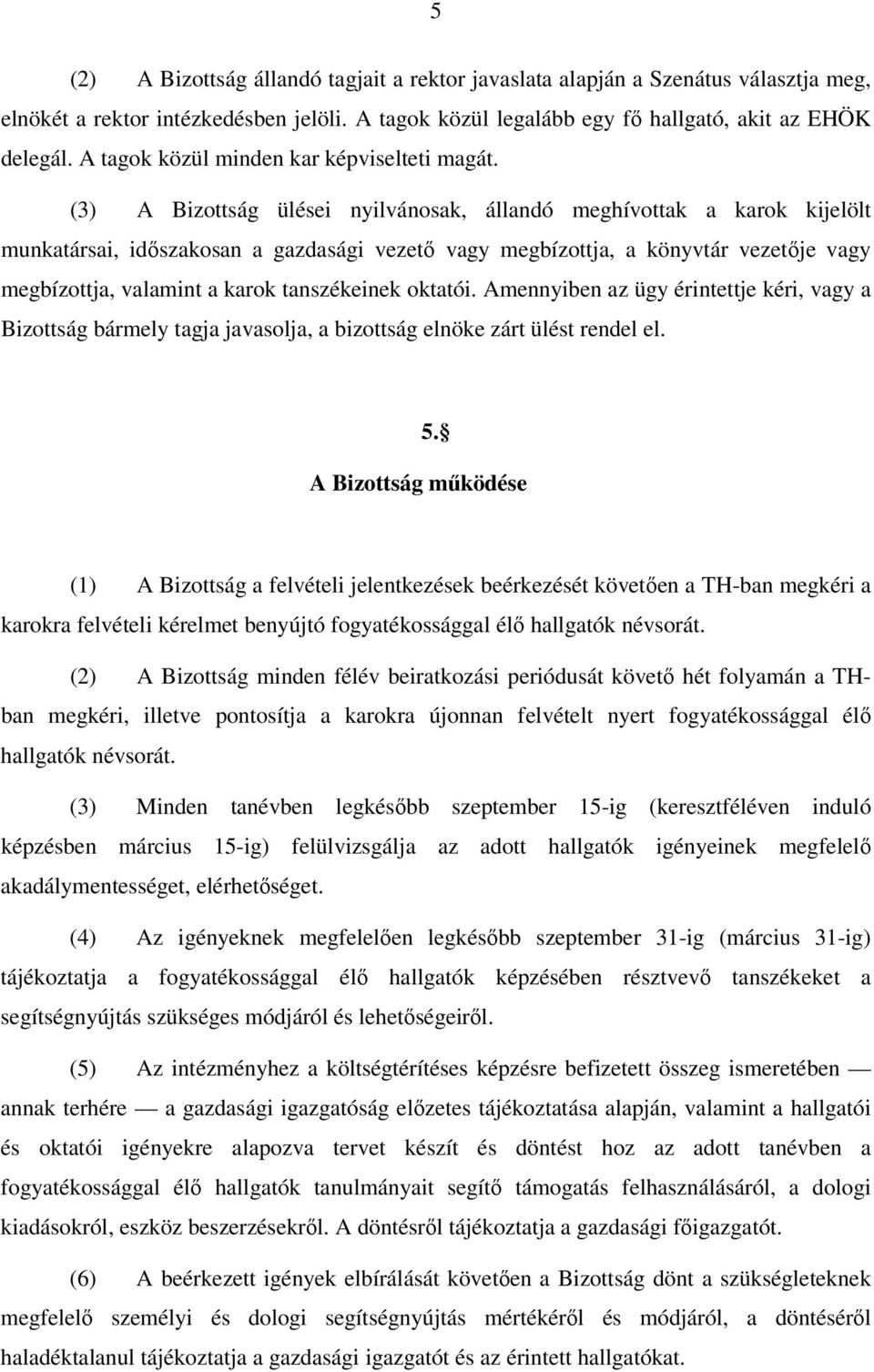 (3) A Bizottság ülései nyilvánosak, állandó meghívottak a karok kijelölt munkatársai, időszakosan a gazdasági vezető vagy megbízottja, a könyvtár vezetője vagy megbízottja, valamint a karok