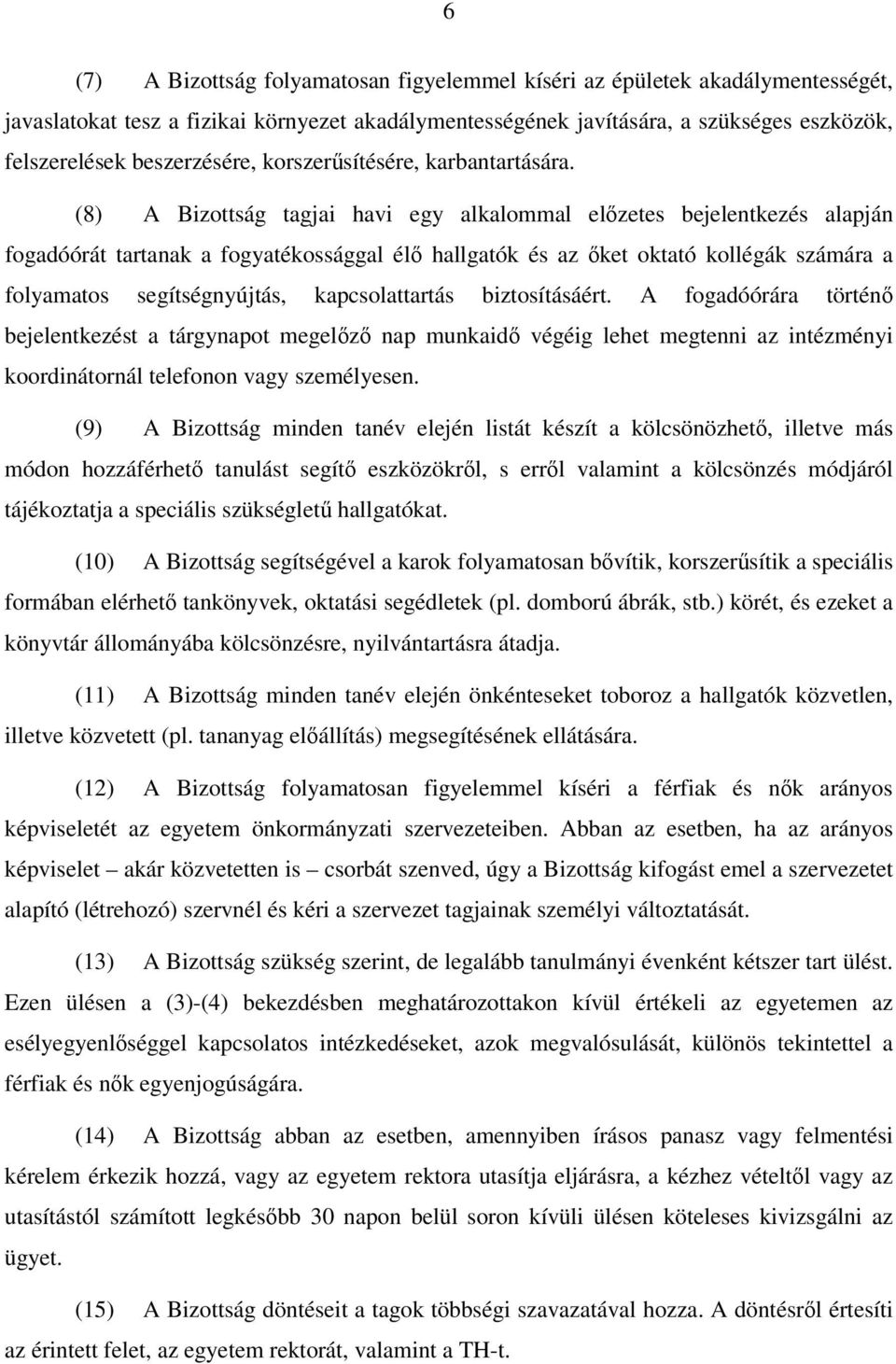 (8) A Bizottság tagjai havi egy alkalommal előzetes bejelentkezés alapján fogadóórát tartanak a fogyatékossággal élő hallgatók és az őket oktató kollégák számára a folyamatos segítségnyújtás,