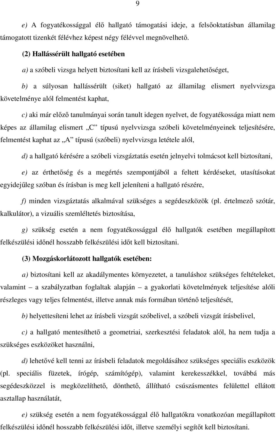 követelménye alól felmentést kaphat, c) aki már előző tanulmányai során tanult idegen nyelvet, de fogyatékossága miatt nem képes az államilag elismert C típusú nyelvvizsga szóbeli követelményeinek