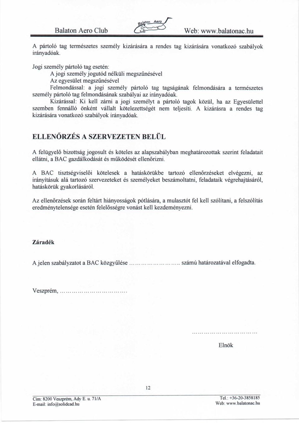 partolo tag felmondasanak szabalyai az iranyadoak. Kizarassal: Ki kell zarni a jogi szemelyt a partolo tagok kozul, ha az Egyesiilettel szemben fennallo 6'nkent vallalt kotelezettseget nem teljesiti.