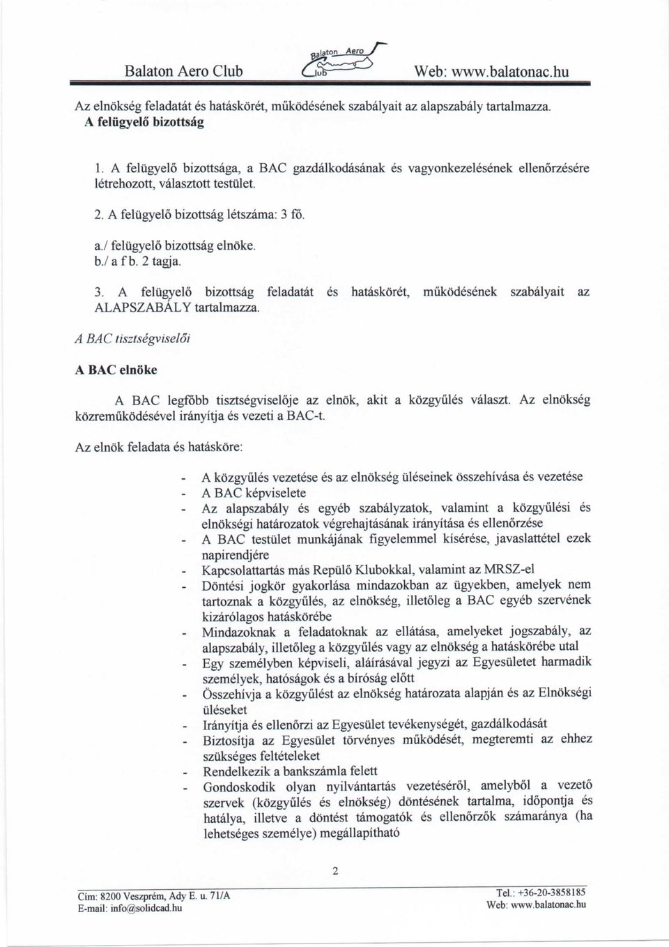 2 tagja. 3. A felugyelo bizottsag feladatat es hataskoret, miikodesenek szabalyait az ALAPSZABALY tartalmazza.