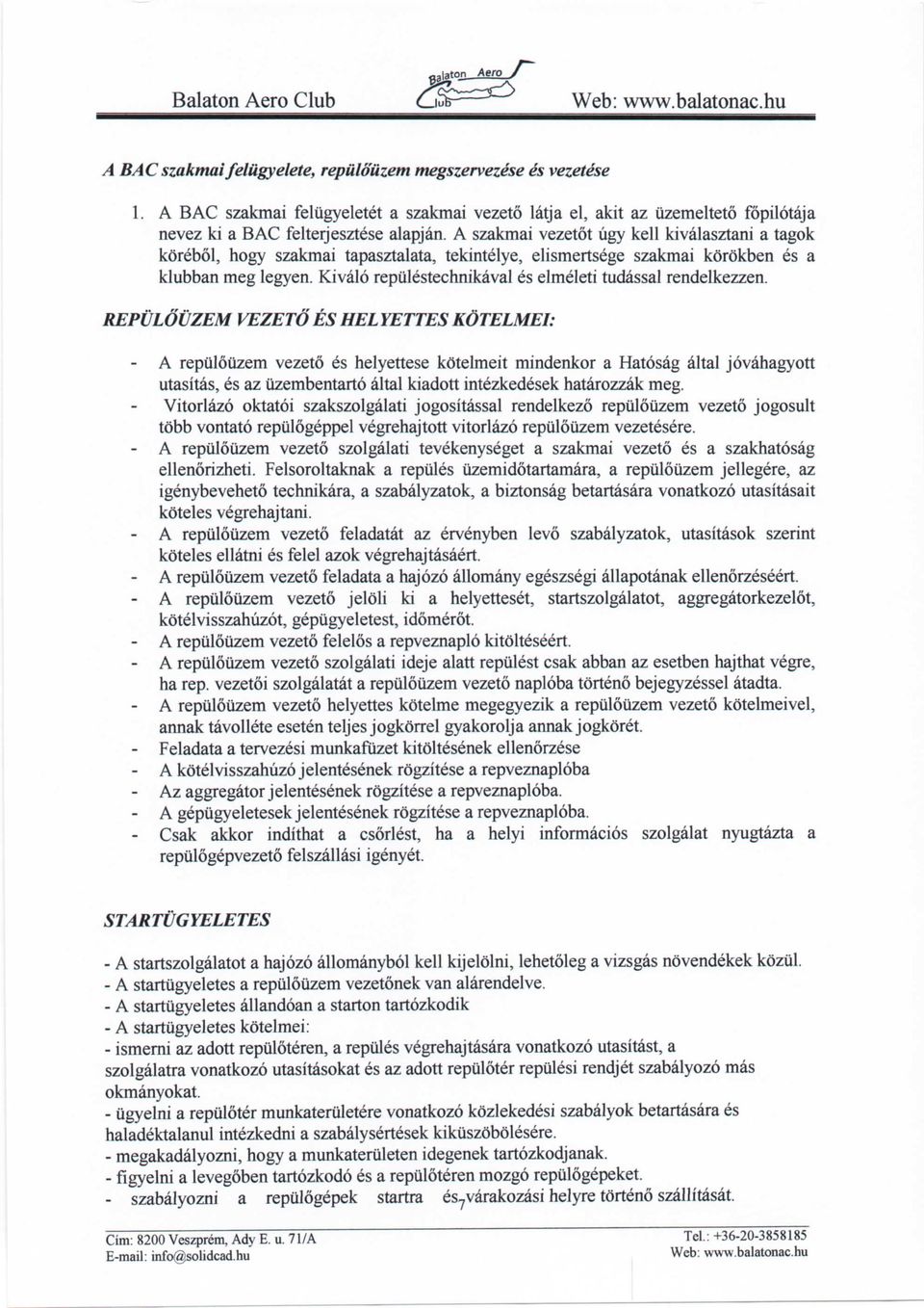 A szakmai vezetot ugy kell kivalasztani a tagok korebol, hogy szakmai tapasztalata, tekintelye, elismertsege szakmai korokben es a klubban meg legyen.