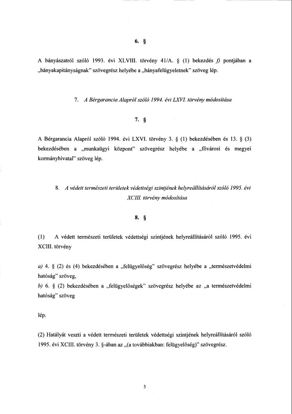 (3 ) bekezdésében а munkaügyi központ szövegrész helyébe а fővárosi és megyei kormányhivatal szöveg lép. 8. А védett természeti területek védettségi szintjének helyreállításáról szóló 1995. évi XLIII.