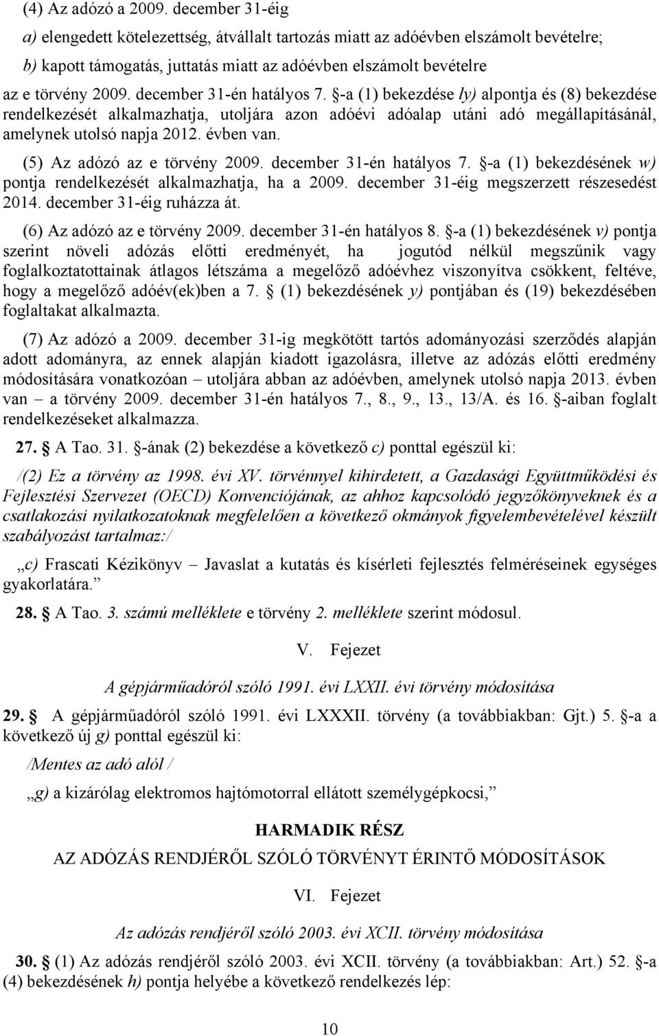 december 31-én hatályos 7. -a (1) bekezdése ly) alpontja és (8) bekezdése rendelkezését alkalmazhatja, utoljára azon adóévi adóalap utáni adó megállapításánál, amelynek utolsó napja 2012. évben van.