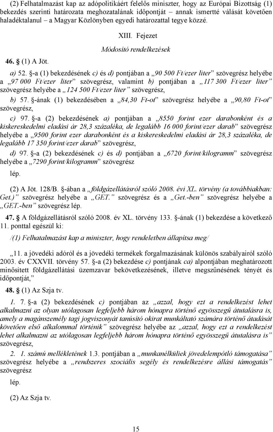 -a (1) bekezdésének c) és d) pontjában a 90 500 Ft/ezer liter szövegrész helyébe a 97 000 Ft/ezer liter szövegrész, valamint b) pontjában a 117 300 Ft/ezer liter szövegrész helyébe a 124 500 Ft/ezer