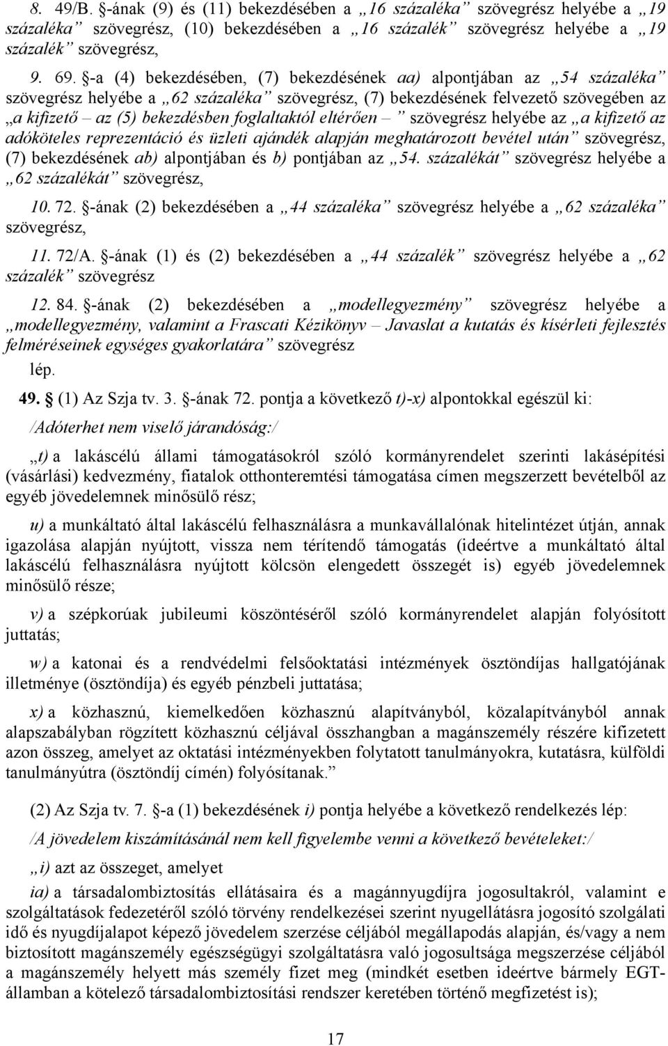 eltérően szövegrész helyébe az a kifizető az adóköteles reprezentáció és üzleti ajándék alapján meghatározott bevétel után szövegrész, (7) bekezdésének ab) alpontjában és b) pontjában az 54.