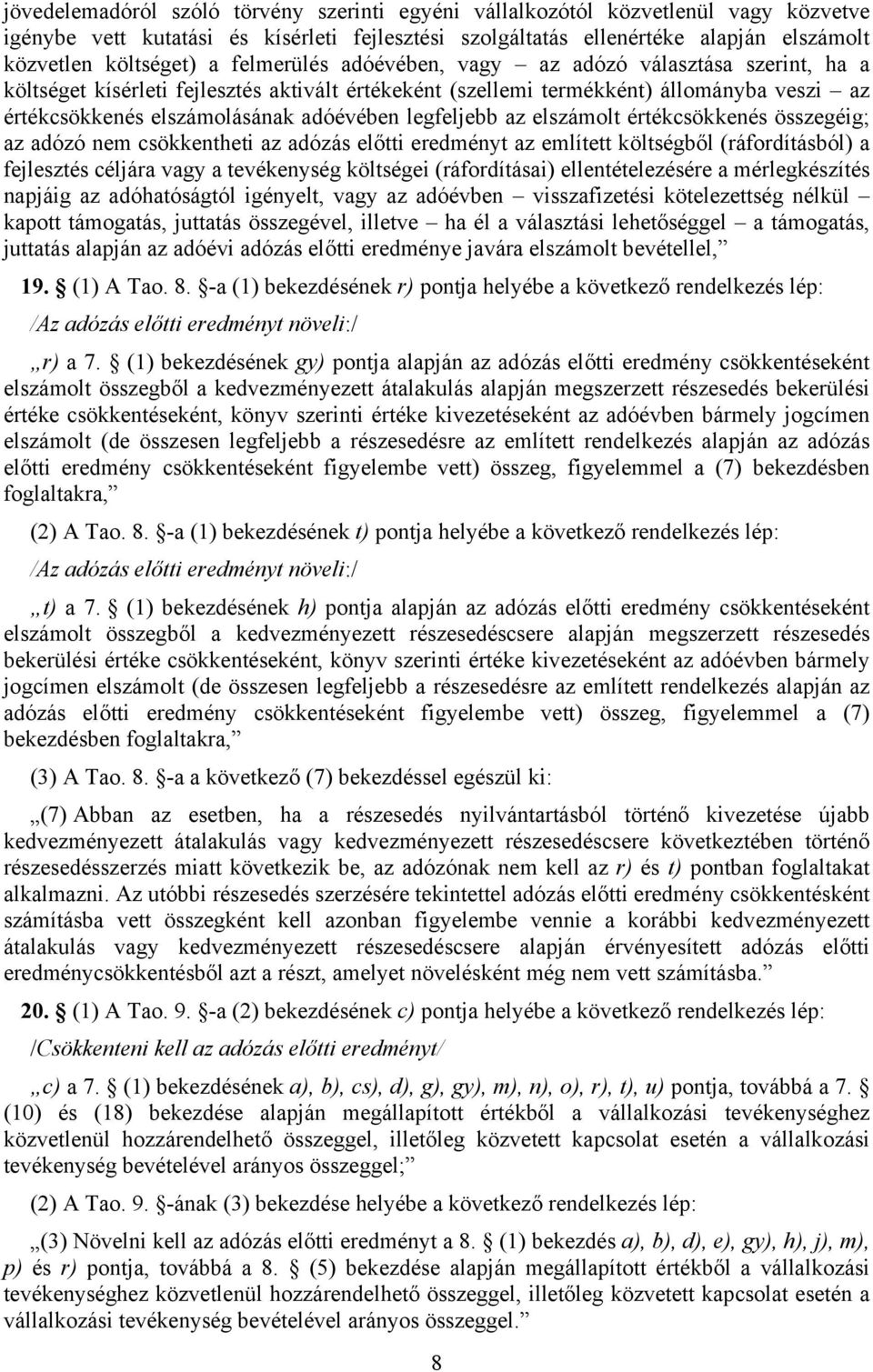 legfeljebb az elszámolt értékcsökkenés összegéig; az adózó nem csökkentheti az adózás előtti eredményt az említett költségből (ráfordításból) a fejlesztés céljára vagy a tevékenység költségei