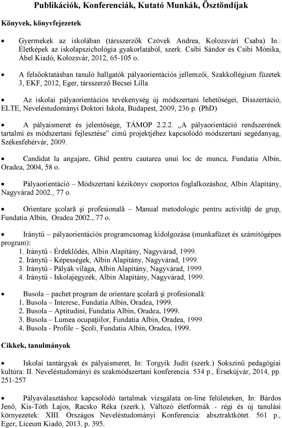 A felsőoktatásban tanuló hallgatók pályaorientációs jellemzői, Szakkollégium füzetek 3, EKF, 2012, Eger, társszerző Becsei Lilla Az iskolai pályaorientációs tevékenység új módszertani lehetőségei,