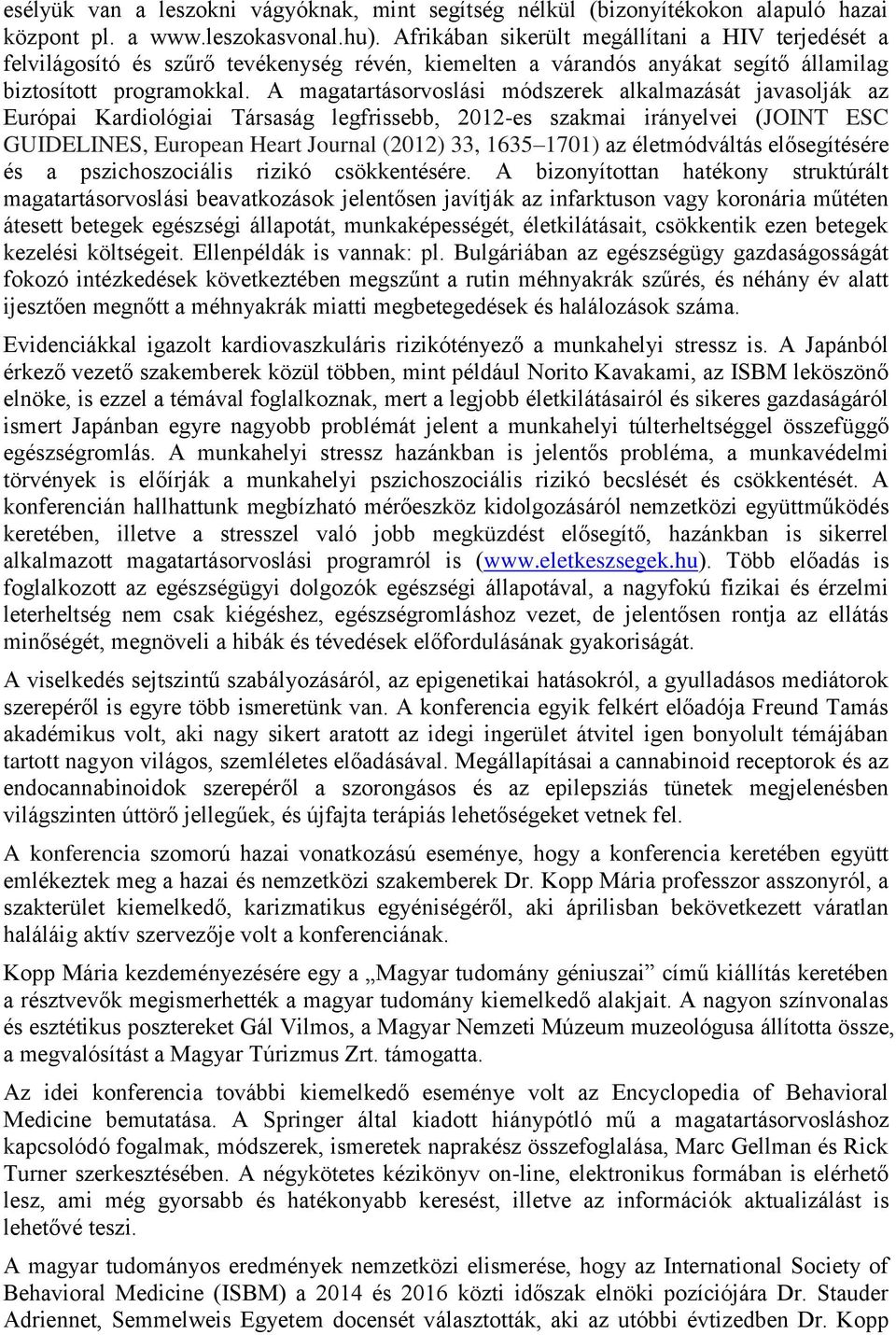 A magatartásorvoslási módszerek alkalmazását javasolják az Európai Kardiológiai Társaság legfrissebb, 2012-es szakmai irányelvei (JOINT ESC GUIDELINES, European Heart Journal (2012) 33, 1635 1701) az