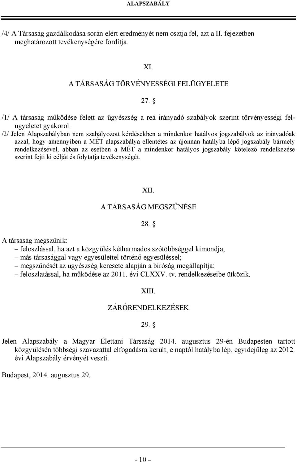 /2/ Jelen Alapszabályban nem szabályozott kérdésekben a mindenkor hatályos jogszabályok az irányadóak azzal, hogy amennyiben a MÉT alapszabálya ellentétes az újonnan hatályba lépő jogszabály bármely