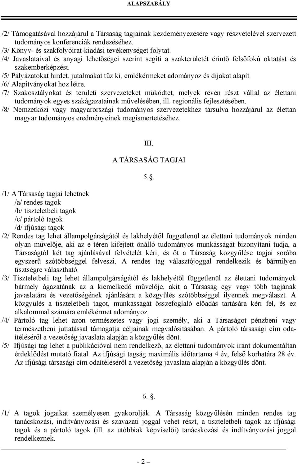 /5/ Pályázatokat hirdet, jutalmakat tűz ki, emlékérmeket adományoz és díjakat alapít. /6/ Alapítványokat hoz létre.