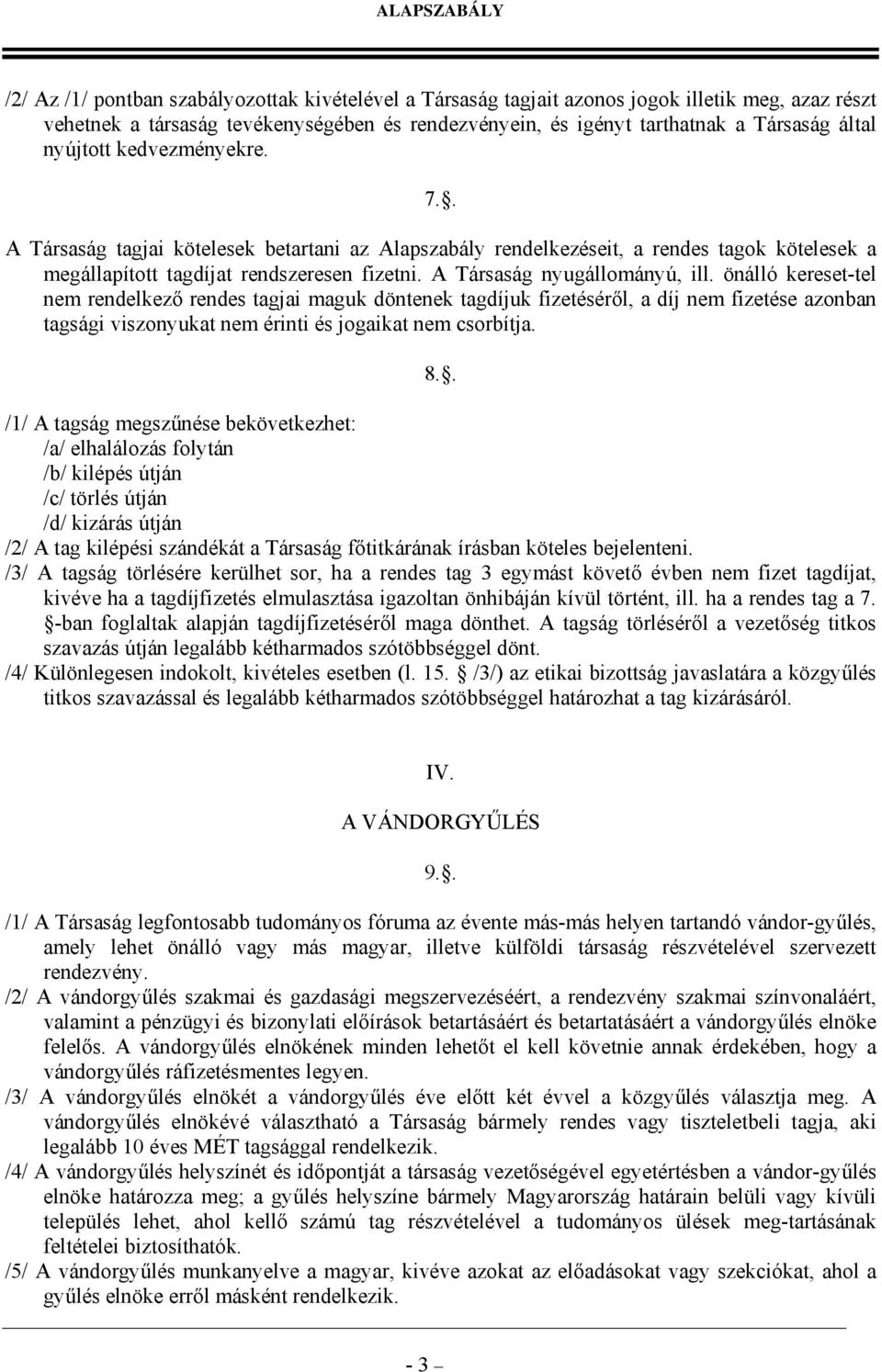 önálló kereset-tel nem rendelkező rendes tagjai maguk döntenek tagdíjuk fizetéséről, a díj nem fizetése azonban tagsági viszonyukat nem érinti és jogaikat nem csorbítja. 8.