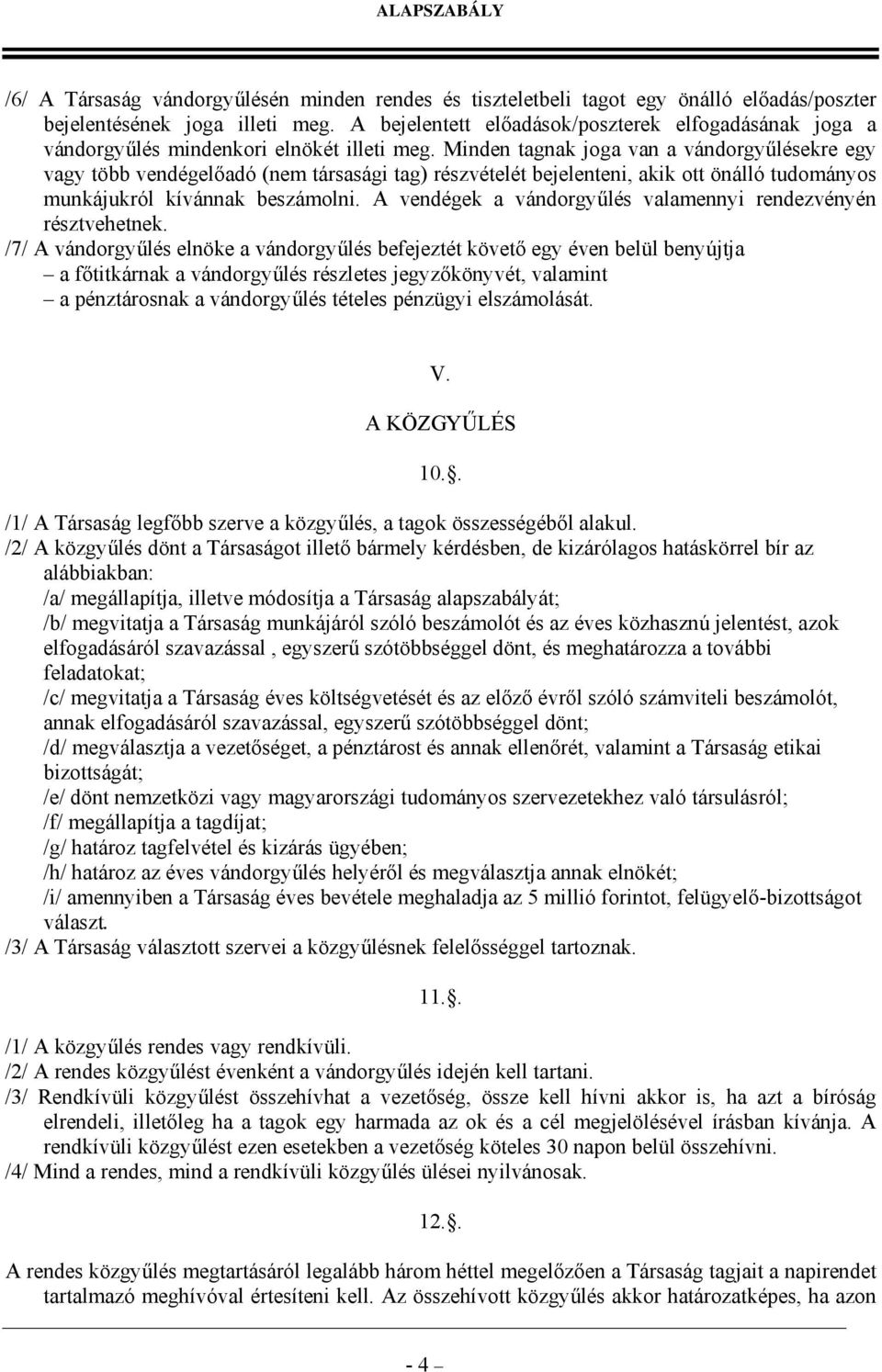 Minden tagnak joga van a vándorgyűlésekre egy vagy több vendégelőadó (nem társasági tag) részvételét bejelenteni, akik ott önálló tudományos munkájukról kívánnak beszámolni.