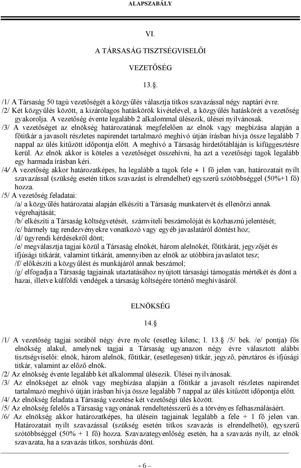 /3/ A vezetőséget az elnökség határozatának megfelelően az elnök vagy megbízása alapján a főtitkár a javasolt részletes napirendet tartalmazó meghívó útján írásban hívja össze legalább 7 nappal az