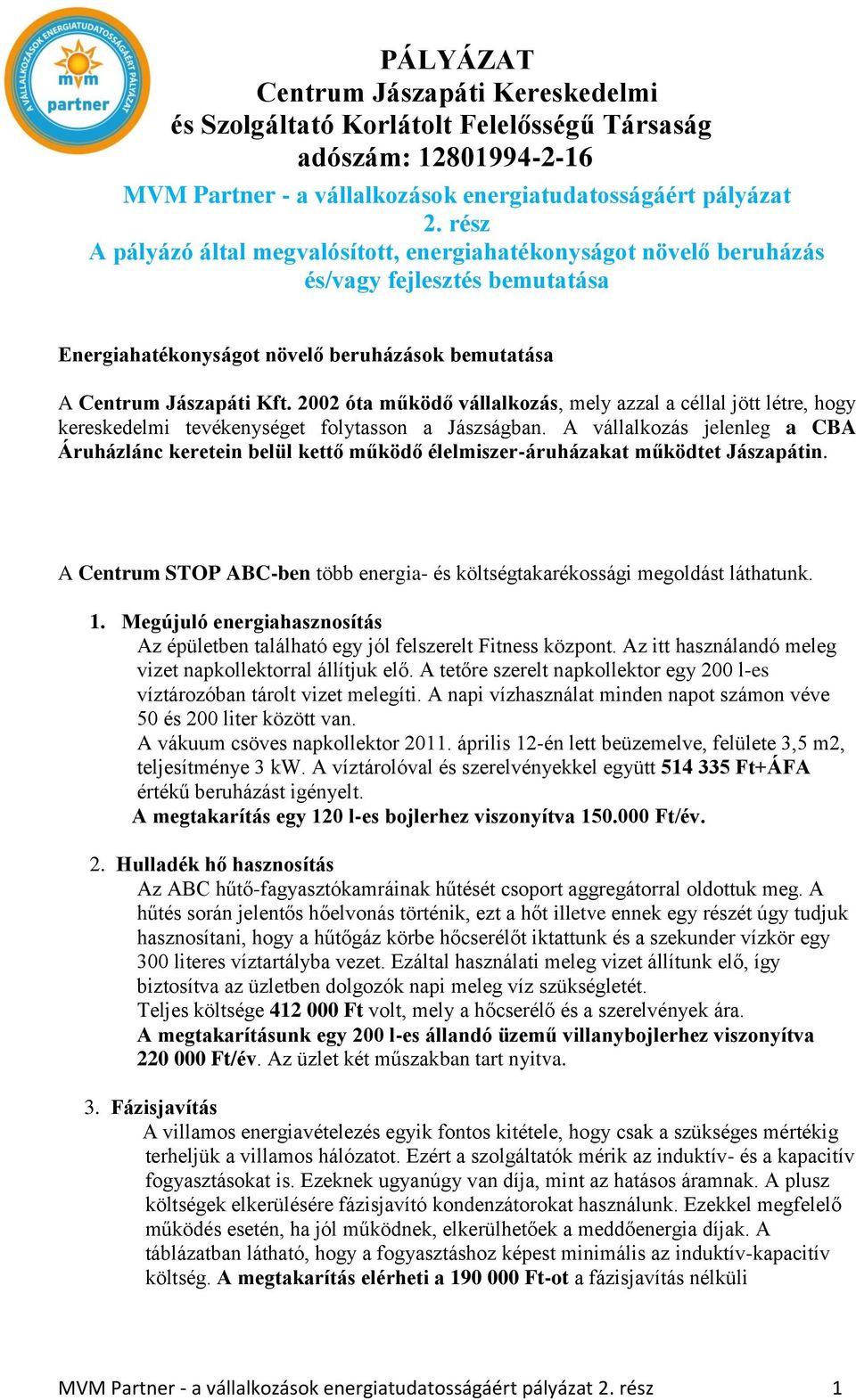 2002 óta működő vállalkozás, mely azzal a céllal jött létre, hogy kereskedelmi tevékenységet folytasson a Jászságban.