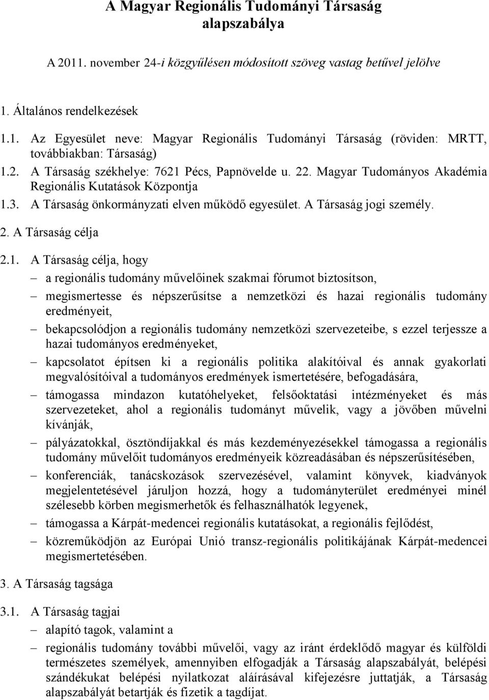 1. A Társaság célja, hogy a regionális tudomány művelőinek szakmai fórumot biztosítson, megismertesse és népszerűsítse a nemzetközi és hazai regionális tudomány eredményeit, bekapcsolódjon a