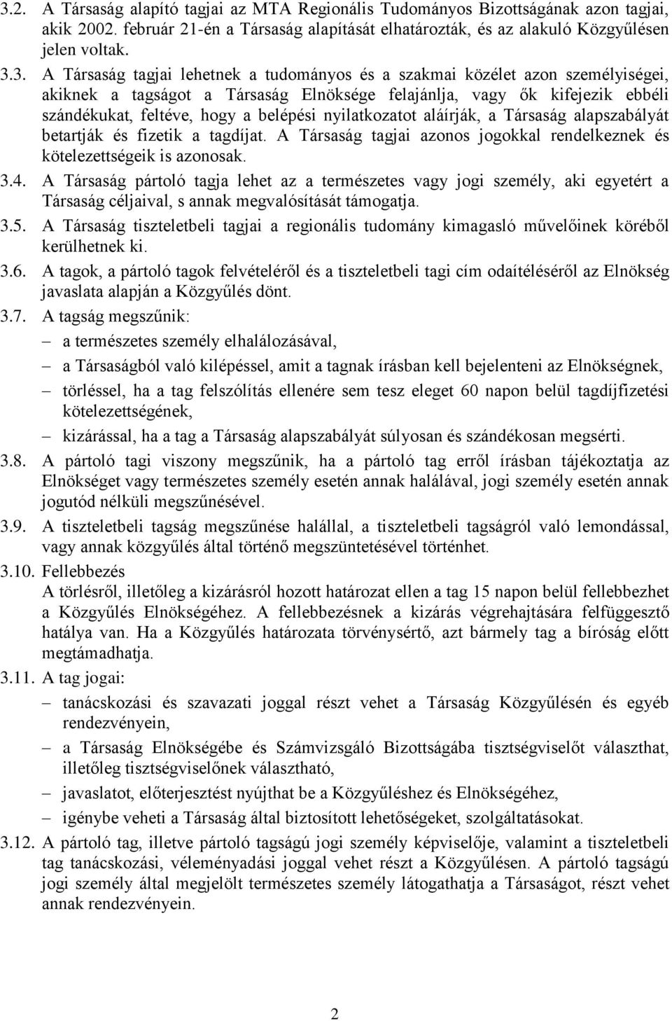 nyilatkozatot aláírják, a Társaság alapszabályát betartják és fizetik a tagdíjat. A Társaság tagjai azonos jogokkal rendelkeznek és kötelezettségeik is azonosak. 3.4.