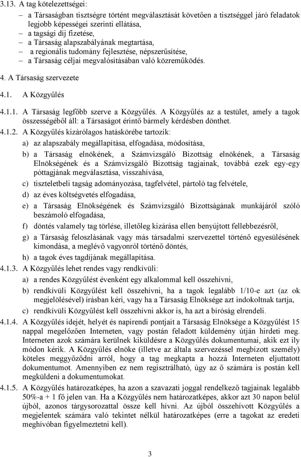 A Közgyűlés 4.1.1. A Társaság legfőbb szerve a Közgyűlés. A Közgyűlés az a testület, amely a tagok összességéből áll: a Társaságot érintő bármely kérdésben dönthet. 4.1.2.