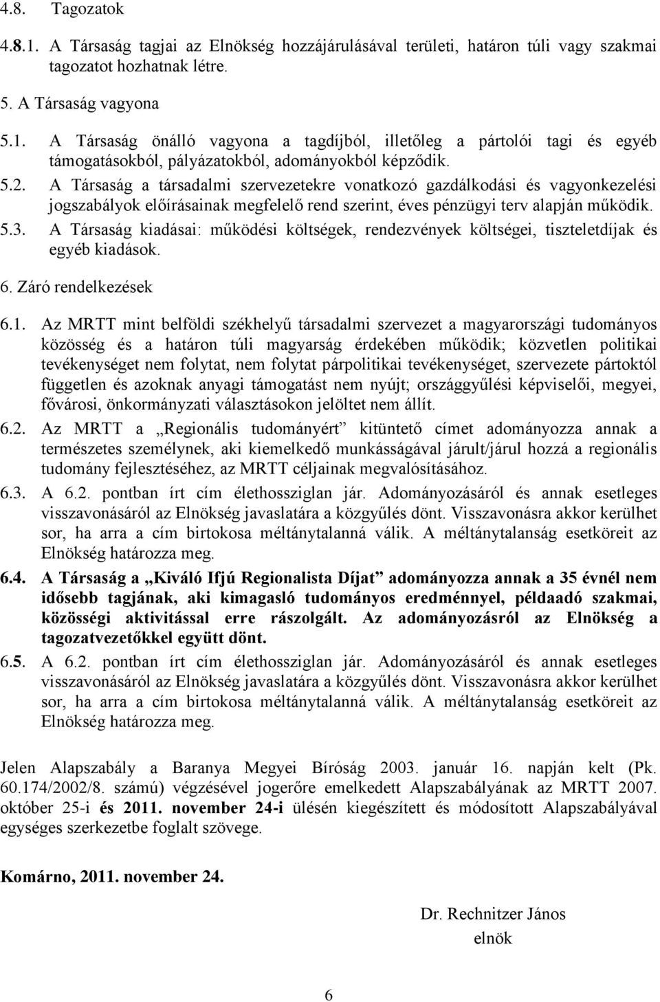 A Társaság kiadásai: működési költségek, rendezvények költségei, tiszteletdíjak és egyéb kiadások. 6. Záró rendelkezések 6.1.